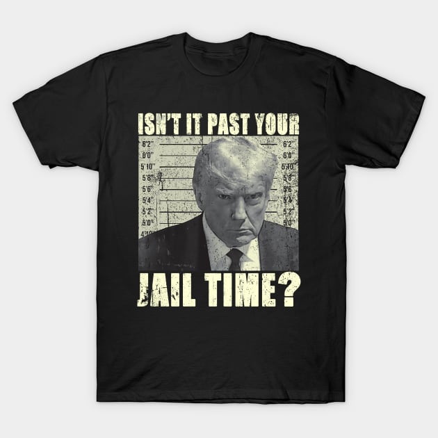 Isn’t It Past Your Jail Time T-Shirt by Tylerestra